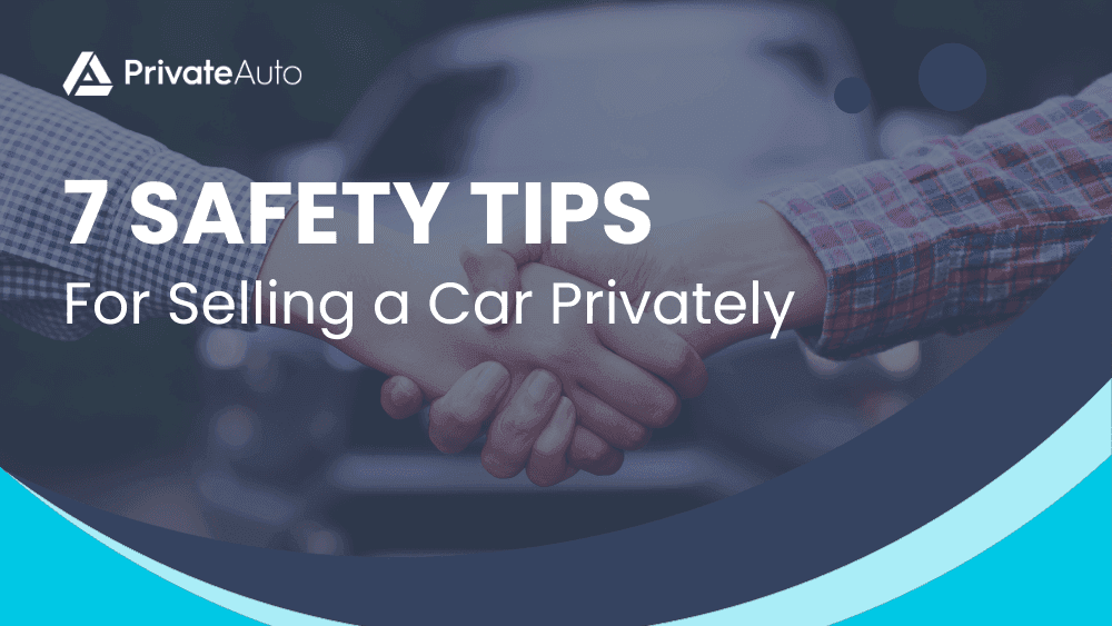 7 Safety Tips For Selling a Car Privately