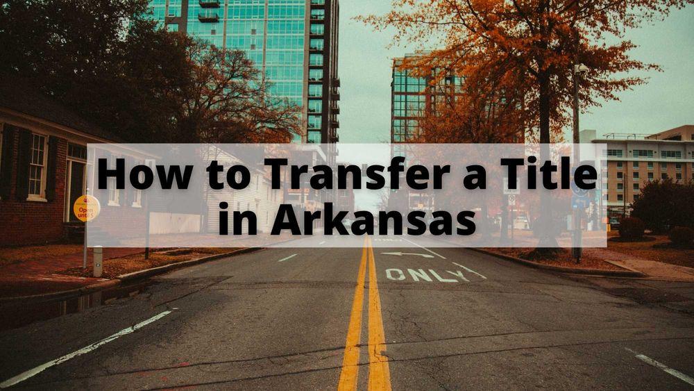 How to Transfer a Title in Arkansas